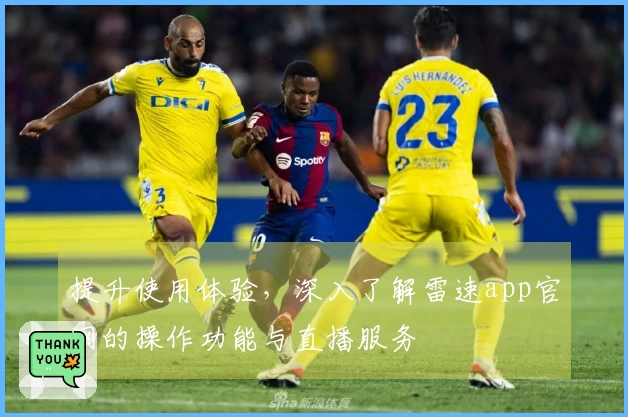 提升使用体验，深入了解雷速app官网的操作功能与直播服务
