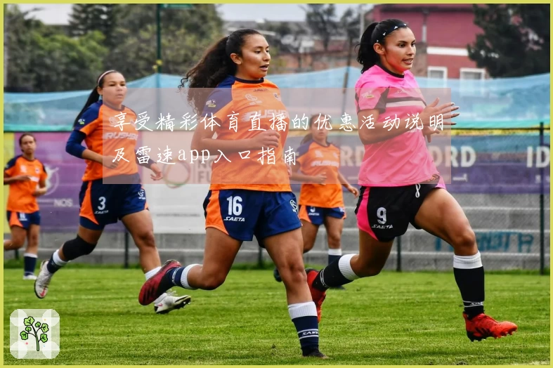 享受精彩体育直播的优惠活动说明及雷速app入口指南