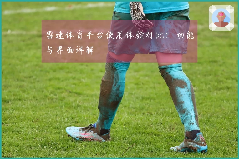雷速体育平台使用体验对比：功能与界面详解