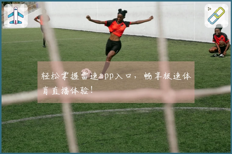 轻松掌握雷速app入口，畅享极速体育直播体验！