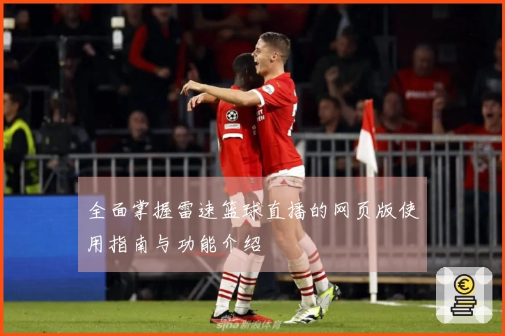 全面掌握雷速篮球直播的网页版使用指南与功能介绍